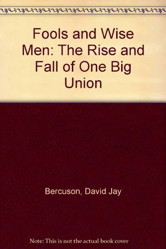 Book Fools And Wise Men: The Rise And Fall Of One Big Union free