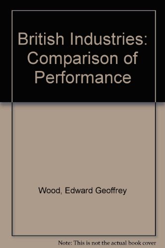 Book British industries: A comparison of performance : output, employment, wages and salaries, capital expenditure, manpower productivity free