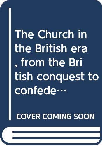 Book The Church in the British era, from the British conquest to confederation (A History of the Christian church in Canada) free