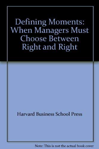 Book Defining Moments: When Managers Must Choose Between Right and Right free