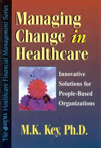 Book Managing Change In Healthcare: Innovative Solutions For People-based Organizations (hfma Healthcare Financial Management Series) free