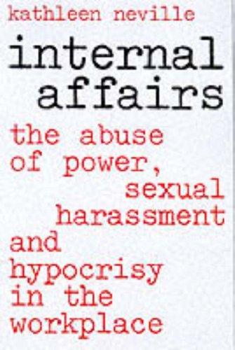 Book Internal Affairs: The Abuse of Power, Sexual Harassment, and Hyprocrisy in the Workplace free