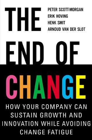 Book The End of Change: How Your Company Can Sustain Growth and Innovation While Avoiding Change Fatigue free