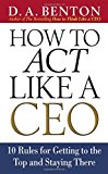Book How to Act Like a CEO: 10 Rules for Getting to the Top and Staying There free