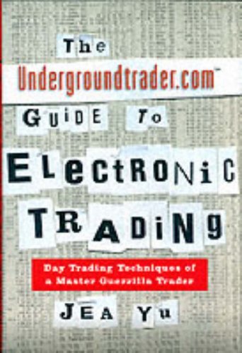 Book The Undergroundtrader.com Guide to Electronic Trading: Day Trading Techniques of a Master Guerilla Trader free