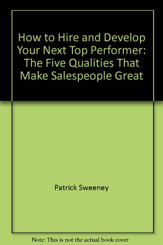 Book How to Hire and Develop Your Next Top Performer: The Five Qualities That Make Salespeople Great free