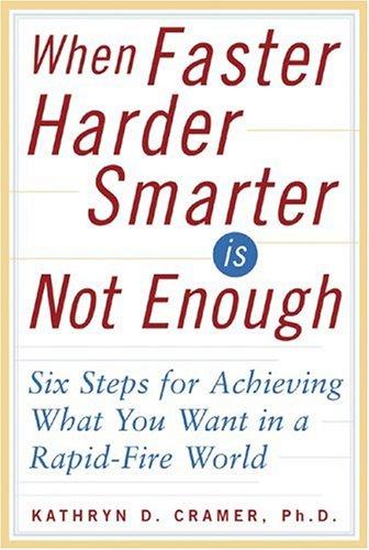 Book When Faster-Harder-Smarter Is Not Enough: Six Steps for Achieving What You Want in a Rapid-Fire World free