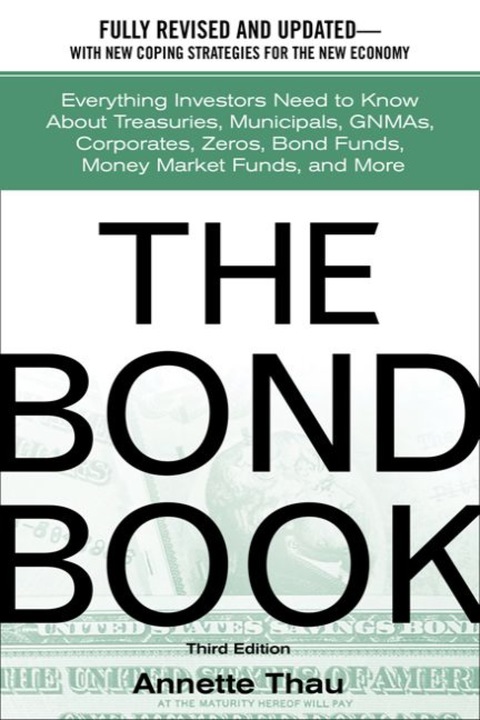 Book The Bond Book: Everything Investors Need to Know About Treasuries, Municipals, GNMAs, Corporates, Zeros, Bond Funds, Money Market Funds, and More free