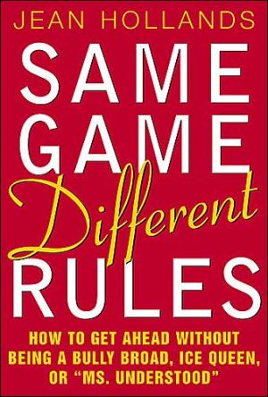 Book Same Game, Different Rules: How to Get Ahead Without Being a Bully Broad, Ice Queen, or "Ms. Understood" free