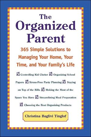 Book The Organized Parent : 365 Simple Solutions to Managing Your Home, Your Time, and Your Family's Life free
