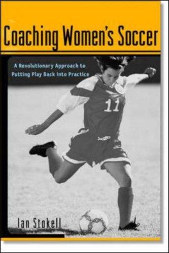 Book Coaching Women's Soccer : A Revolutionary Approach to Putting Play Back into Practice free