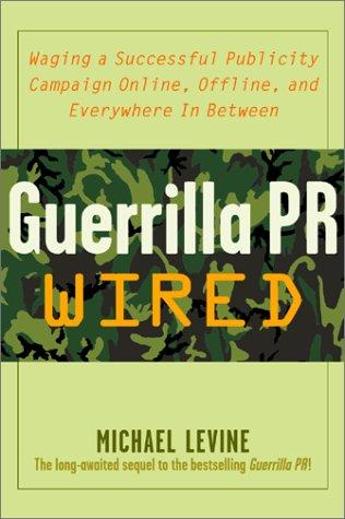 Book Guerrilla Pr Wired: Waging A Successful Publicity Campaign On-Line, Offline, And Everywhere In Between free