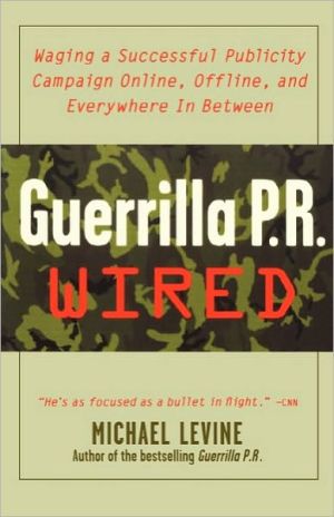 Book Guerrilla PR Wired : Waging a Successful Publicity Campaign Online, Offline, and Everywhere In Between free