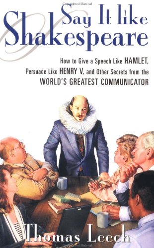Book Say It Like Shakespeare: How to Give a Speech Like Hamlet, Persuade Like Henry V, and Other Secrets from the World’s Greatest Communicator: How to Give ... from the World's Greatest Communicator free