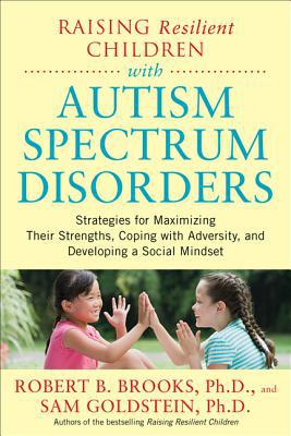 Book Raising Resilient Children with Autism Spectrum Disorders: Strategies for Maximizing Their Strengths, Coping with Adversity, and Developing a Social Mindset free