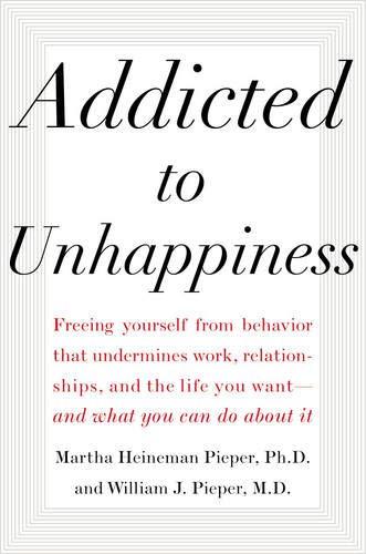 Book Addicted to Unhappiness : Free yourself from moods and behaviors that undermine relationships, work, and the life you want free