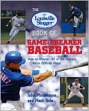 Book The Louisville Slugger® Book of Game-Breaker Baseball: How to Master 30 of the Game's Most Difficult Plays free