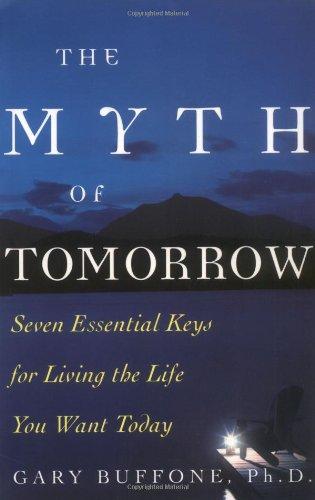 Book The Myth of Tomorrow: Seven Essential Keys for Living the Life You Want Today free