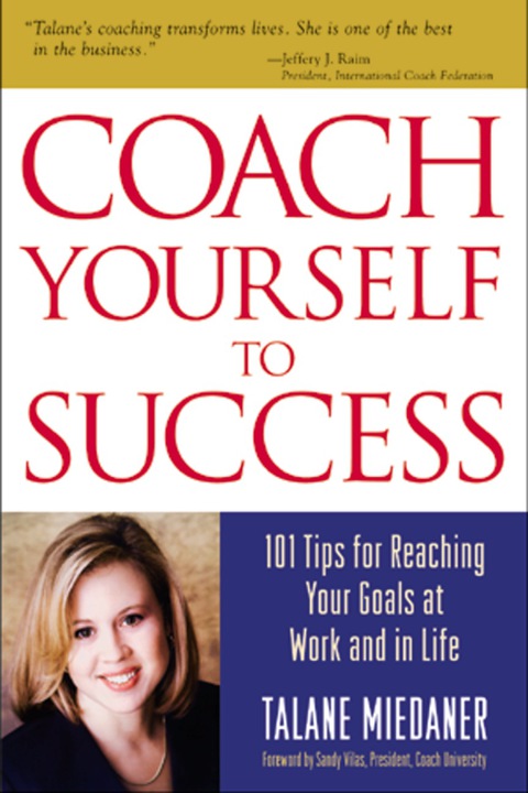 Book Coach Yourself to Success, Revised and Updated Edition: 101 Tips from a Personal Coach for Reaching Your Goals at Work and in Life free