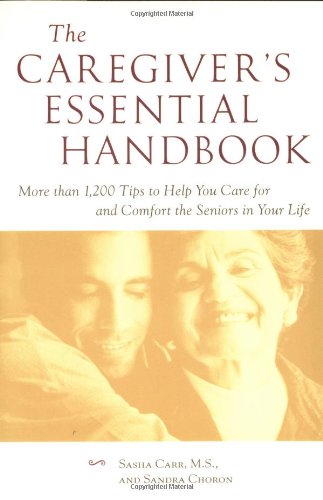 Book The Caregiver's Essential Handbook : More than 1,200 Tips to Help You Care for and Comfort the Seniors in Your Life free