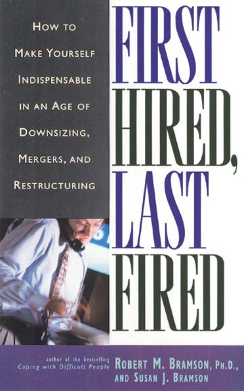 Book First Hired, Last Fired: How to Become an Indispensable Employee in an Era of Downsizing, Mergers and Restructuring free