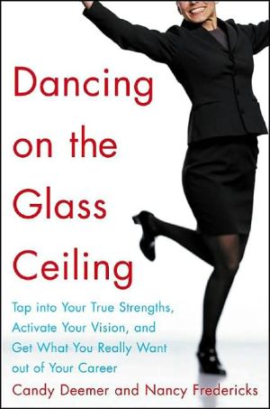 Book Dancing on the Glass Ceiling : Tap into Your True Strengths, Activate Your Vision, and Get What You Really Want out of Your Career free