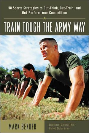 Book Train Tough the Army Way : 50 Sports Strategies to Out-Think, Out-Train, and Out-Perform Your Competition free