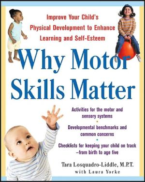 Book Why Motor Skills Matter : Improve Your Child's Physical Development to Enhance Learning and Self-Esteem free