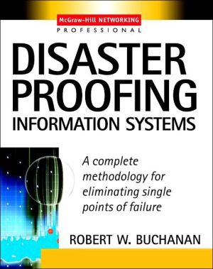 Book Disaster Proofing Information Systems : A Complete Methodology for Eliminating Single Points of Failure free