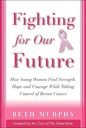 Book Fighting for Our Future : How Young Women Find Strength, Hope, and Courage While Taking Control of Breast Cancer free