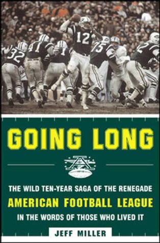Book Going Long: The Wild Ten-Year Saga of the Renegade American Football League in the Words of Those Who Lived It free
