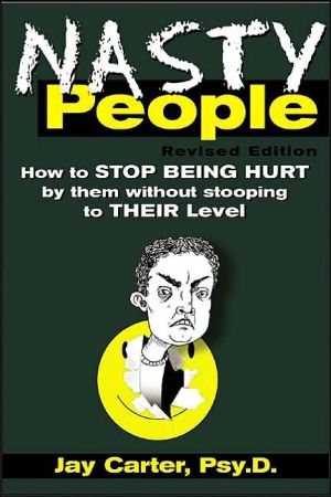 Book Nasty People: How to Stop Being Hurt by Them without Stooping to Their Level free