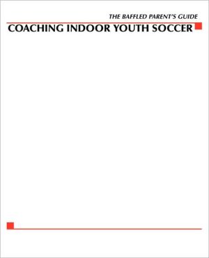 Book The Baffled Parents' Guide to Coaching Indoor Youth Soccer (CLS.EDUCATION) free