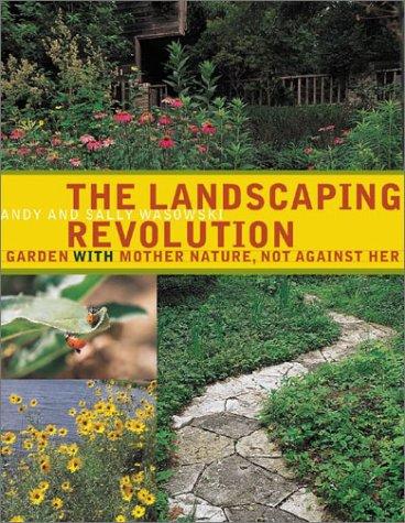 Book The Landscaping Revolution : Garden With Mother Nature, Not Against Her free