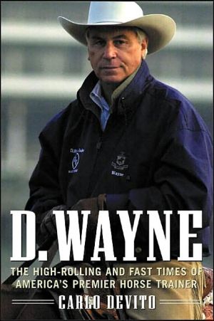 Book D. Wayne : The High-Rolling and Fast Times of America's Premier Horse Trainer free