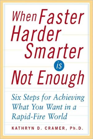 Book When Faster Harder Smarter Is Not Enough: Six Steps for Achieving What You Want in a Rapid-fire World free