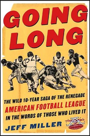 Book Going Long: The Wild Ten-Year Saga of the Renegade American Football League in the Words of Those Who Lived It free