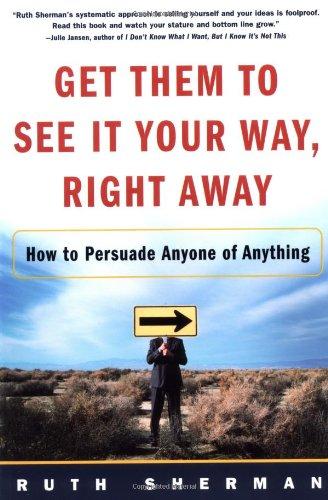Book Get Them to See It Your Way, Right Away: How to Persuade Anyone of Anything free