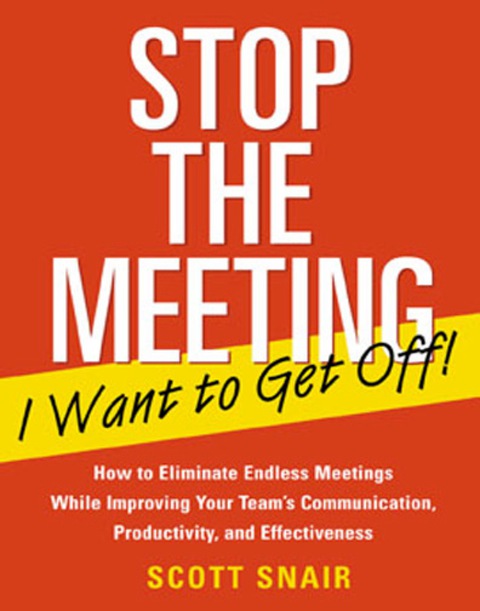 Book Stop the Meeting I Want to Get Off!: How to Eliminate Endless Meetings While Improving Your Team's Communication, Productivity, and Effectiveness free
