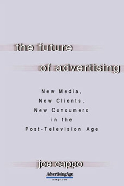 Book The Future of Advertising: New Media, New Clients, New Consumers in the Post-television Age free