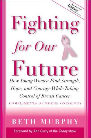 Book Fighting For Our Future: How Young Women Find Strength, Hope And Courage While Taking Control Of Breast Cancer - A Companion To Lifetime Documentary free