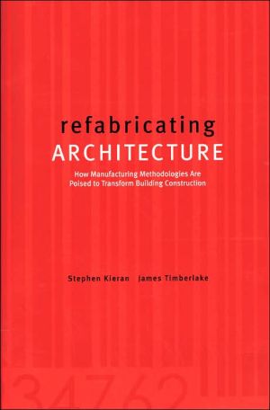 Book Refabricating Architecture: How Manufacturing Methodologies are Poised to Transform Building Construction free