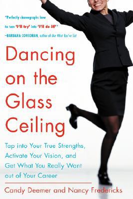 Book Dancing on the Glass Ceiling : Find Your True Strengths, Activate Your Vision, and Get What You Really Want out of Your Career free
