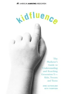 Book kidfluence: The Marketer's Guide to Understanding and Reaching Generation Y - Kids, Tweens and Teens free