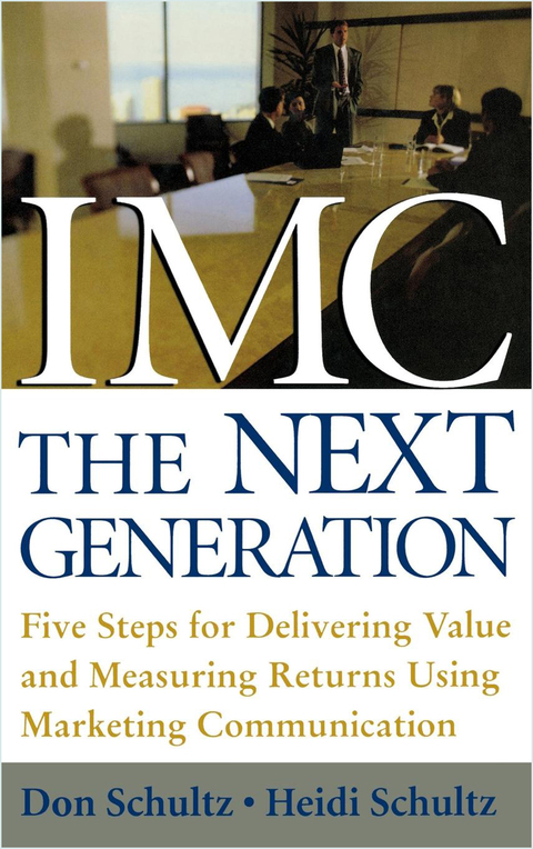 Book IMC, The Next Generation: Five Steps for Delivering Value and Measuring Returns Using Marketing Communication free