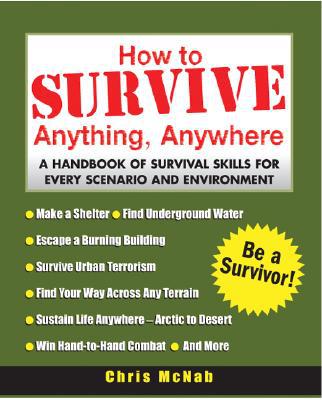 Book How to Survive Anything, Anywhere: A Handbook of Survival Skills for Every Scenario and Environment free