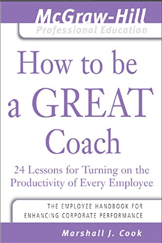 Book How to Be A Great Coach: 24 Lessons for Turning on the Productivity of Every Employee (The McGraw-Hill Professional Education Series) free