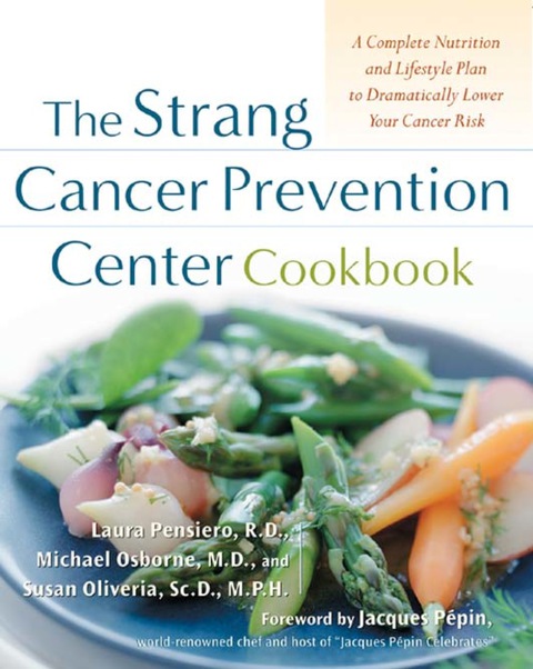 Book The Strang Cancer Prevention Center Cookbook: A Complete Nutrition and Lifestyle Plan to Dramatically Lower Your Cancer Risk (CLS.EDUCATION) free