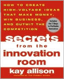 Book Secrets from the Innovation Room: How to Create High-Voltage Ideas That Make Money, Win Business, and Outwit the Competition free