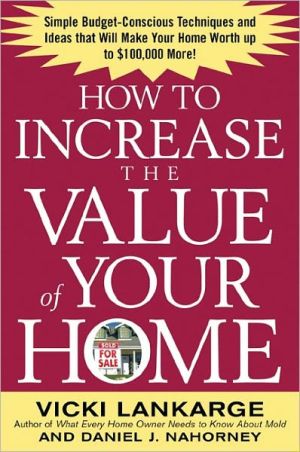 Book How to Increase the Value of Your Home: Simple, Budget-Conscious Techniques and Ideas That Will Make Your Home Worth Up to $100,000 More! (CLS.EDUCATION) free